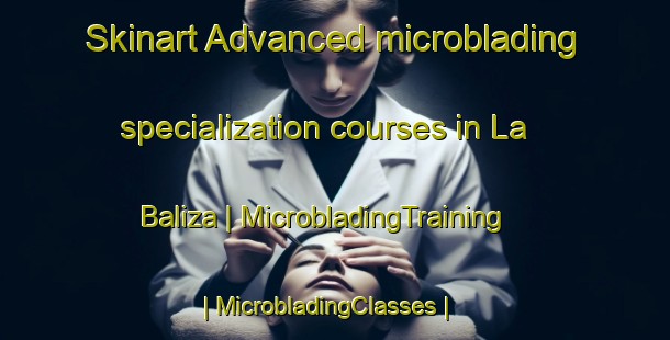 Skinart Advanced microblading specialization courses in La Baliza | MicrobladingTraining | MicrobladingClasses | SkinartTraining-Mexico